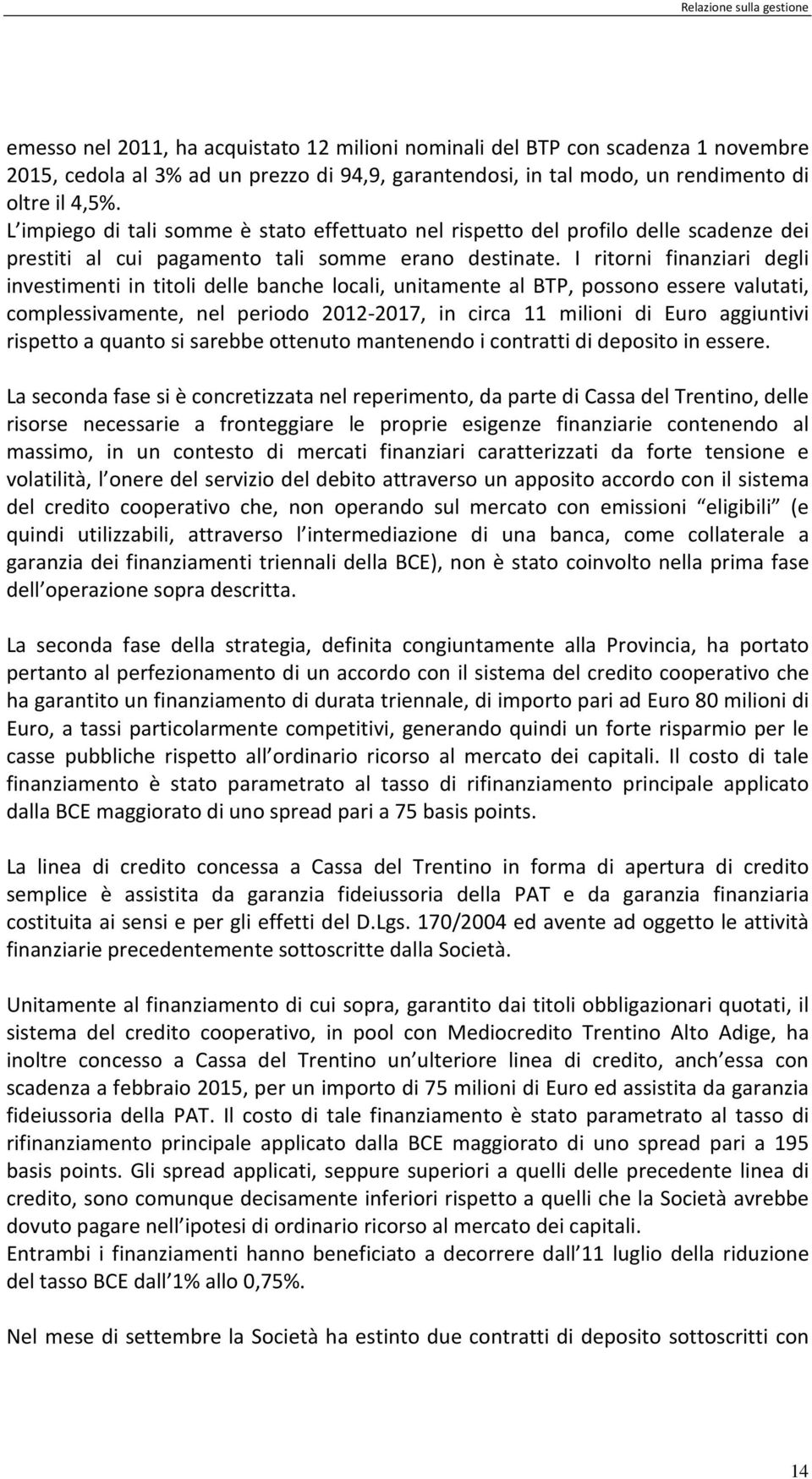 I ritorni finanziari degli investimenti in titoli delle banche locali, unitamente al BTP, possono essere valutati, complessivamente, nel periodo 2012-2017, in circa 11 milioni di Euro aggiuntivi