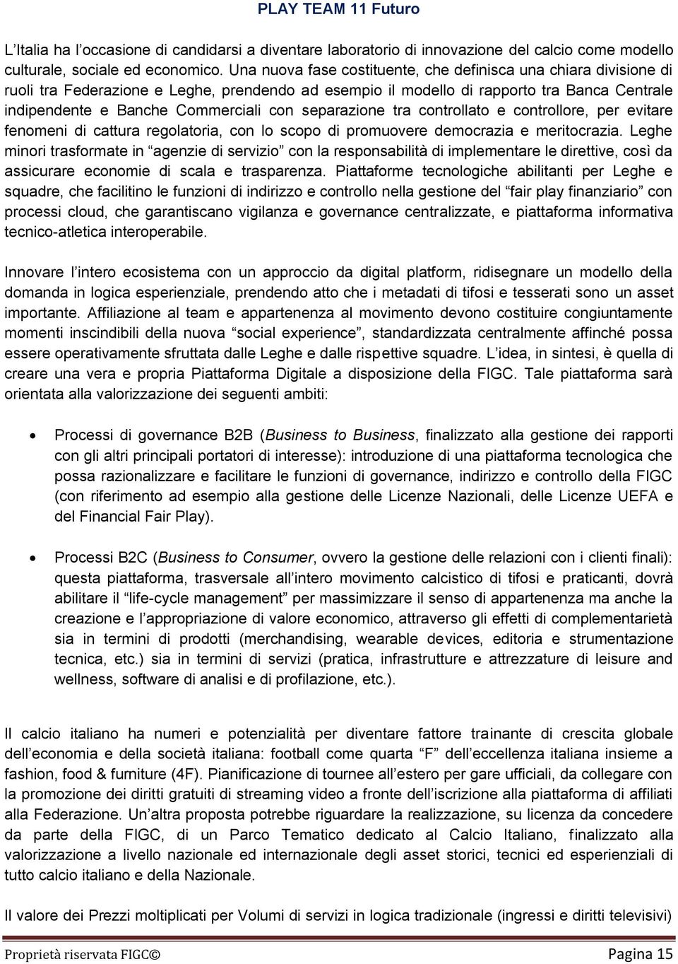 separazione tra controllato e controllore, per evitare fenomeni di cattura regolatoria, con lo scopo di promuovere democrazia e meritocrazia.