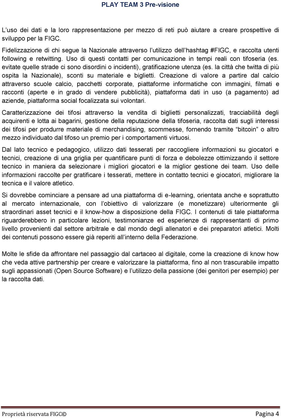 evitate quelle strade ci sono disordini o incidenti), gratificazione utenza (es. la città che twitta di più ospita la Nazionale), sconti su materiale e biglietti.