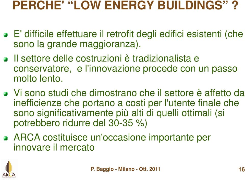 Vi sono studi che dimostrano che il settore è affetto da inefficienze che portano a costi per l'utente finale che sono