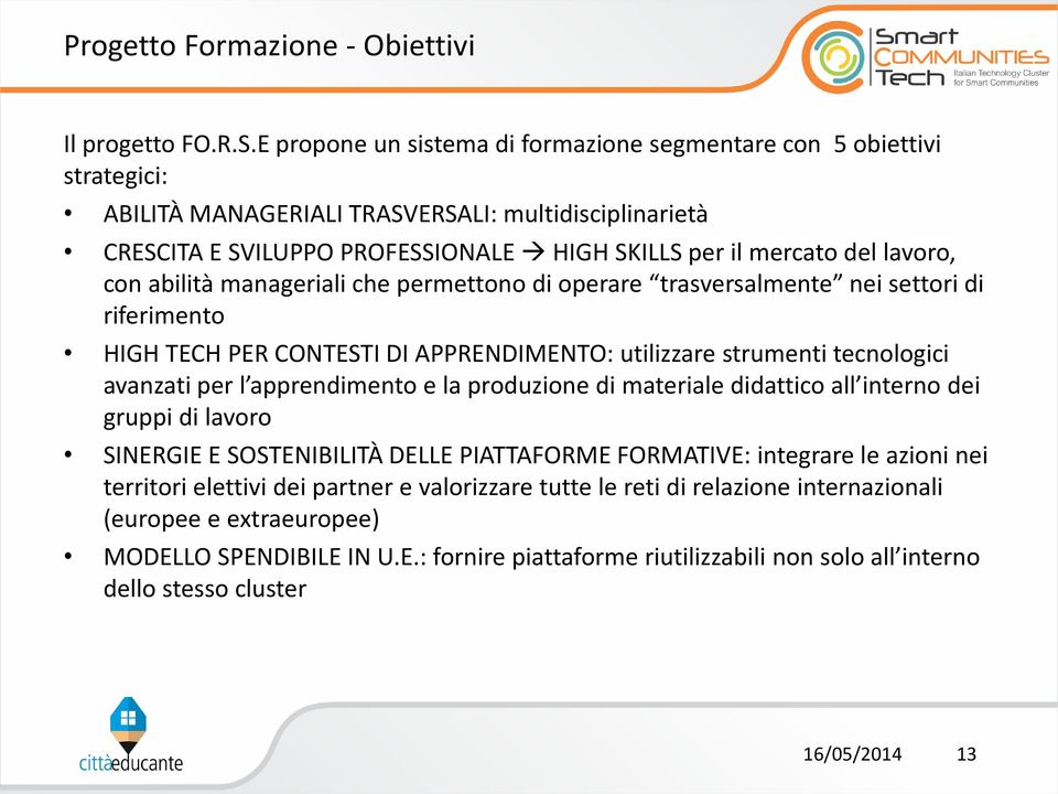 lavoro, con abilità manageriali che permettono di operare trasversalmente nei settori di riferimento HIGH TECH PER CONTESTI DI APPRENDIMENTO: utilizzare strumenti tecnologici avanzati per l