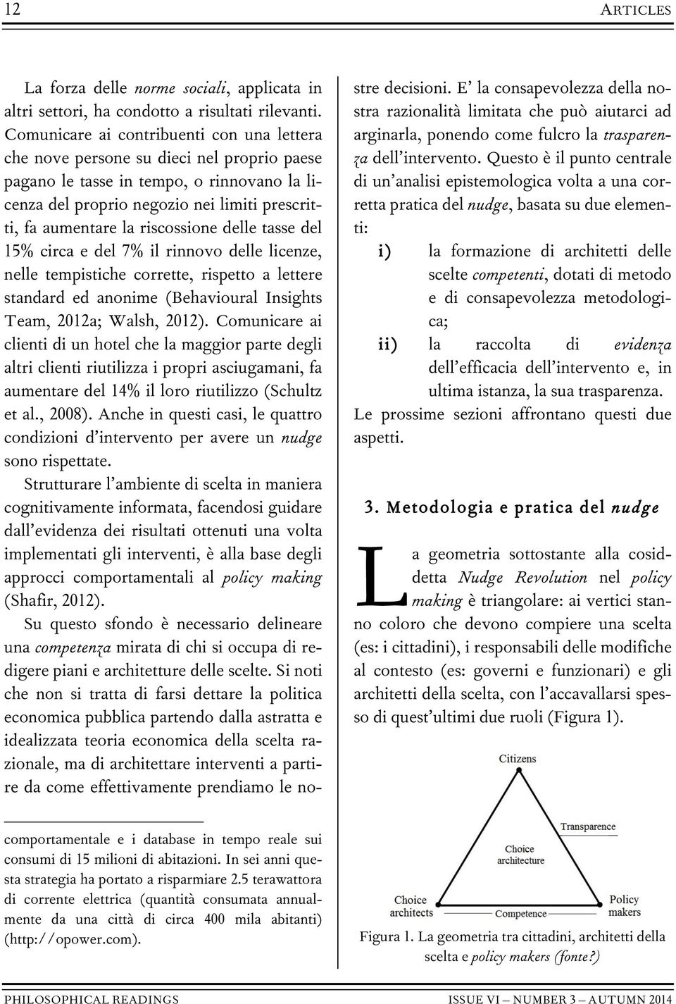 consapevolezza metodologica; ii) la raccolta di evidenza dell efficacia dell intervento e, in ultima istanza, la sua trasparenza. Le prossime sezioni affrontano questi due aspetti. 3.