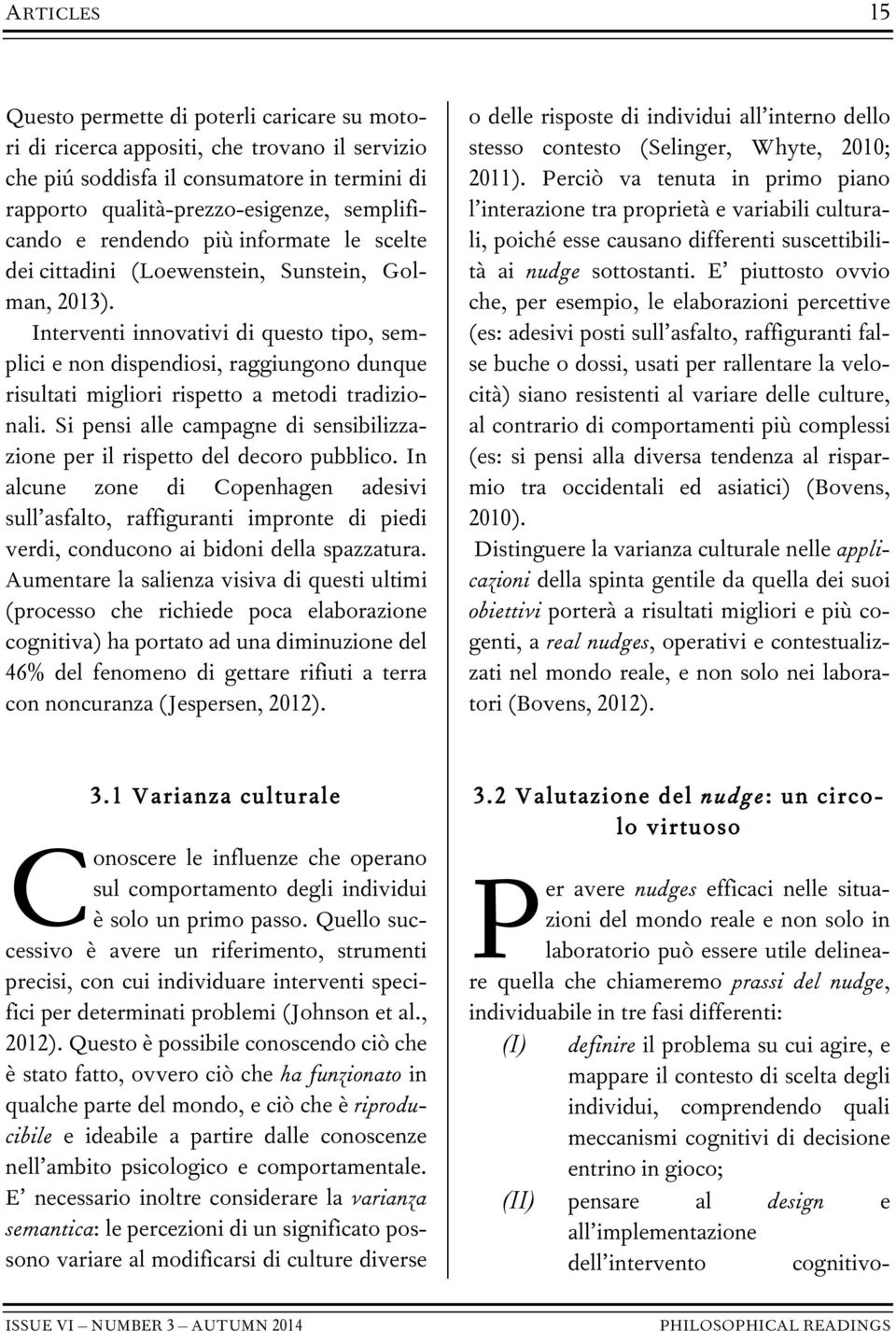 Interventi innovativi di questo tipo, semplici e non dispendiosi, raggiungono dunque risultati migliori rispetto a metodi tradizionali.