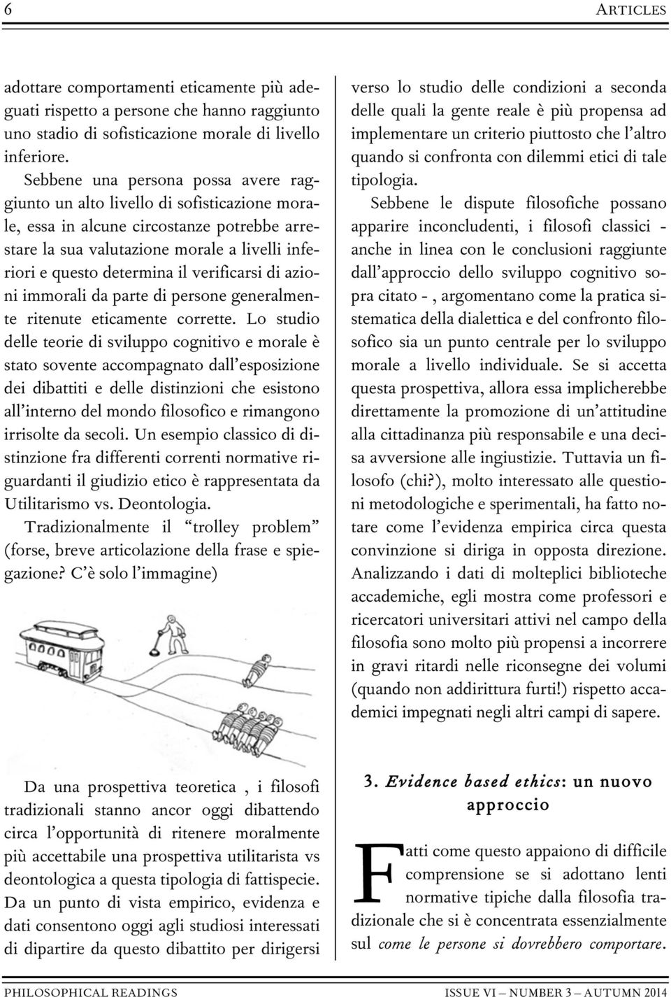 verificarsi di azioni immorali da parte di persone generalmente ritenute eticamente corrette.