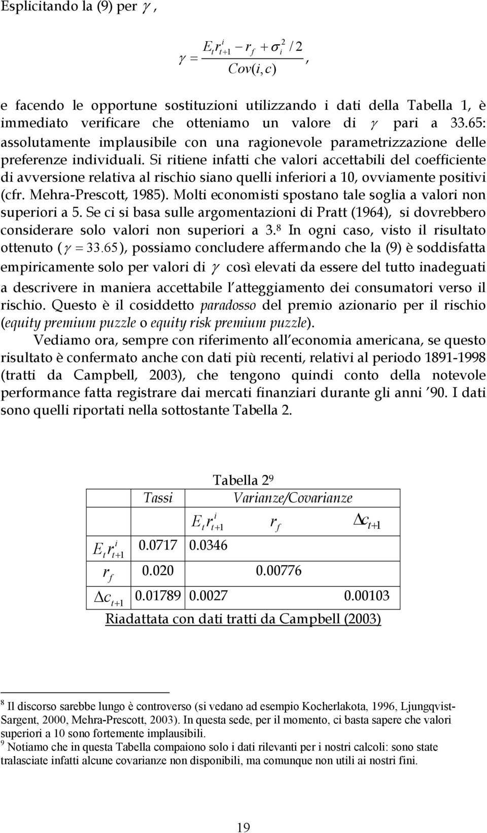 Si riiene inai che valori acceabili del coeiciene di avversione relaiva al rischio siano quelli ineriori a 0, ovviamene posiivi (cr. Mehra-Presco, 985.