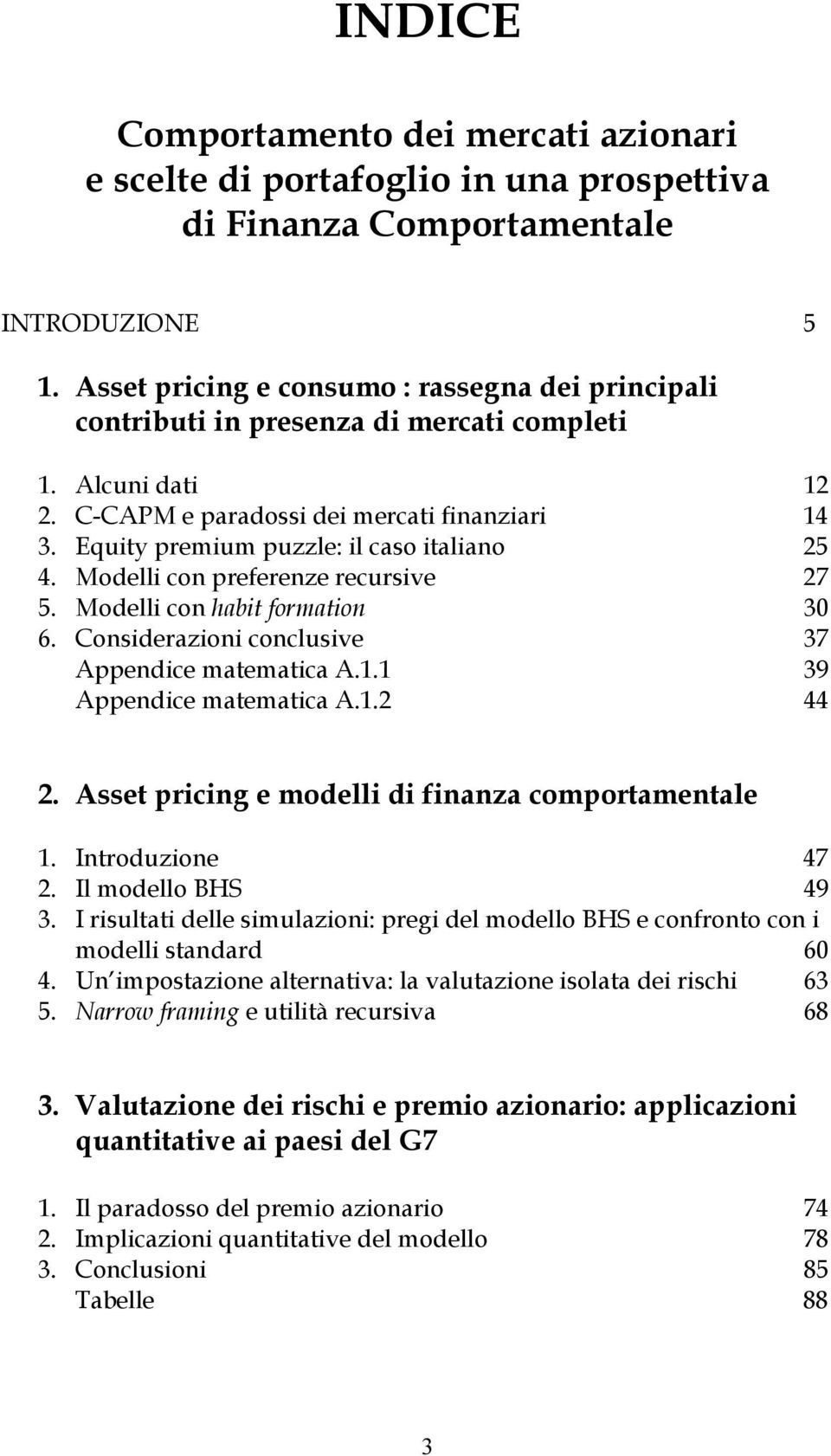 Modelli con preerenze recursive 7 5. Modelli con habi ormaion 30 6. onsiderazioni conclusive 37 Appendice maemaica A.. 39 Appendice maemaica A.. 44. Asse pricing e modelli di inanza comporamenale.