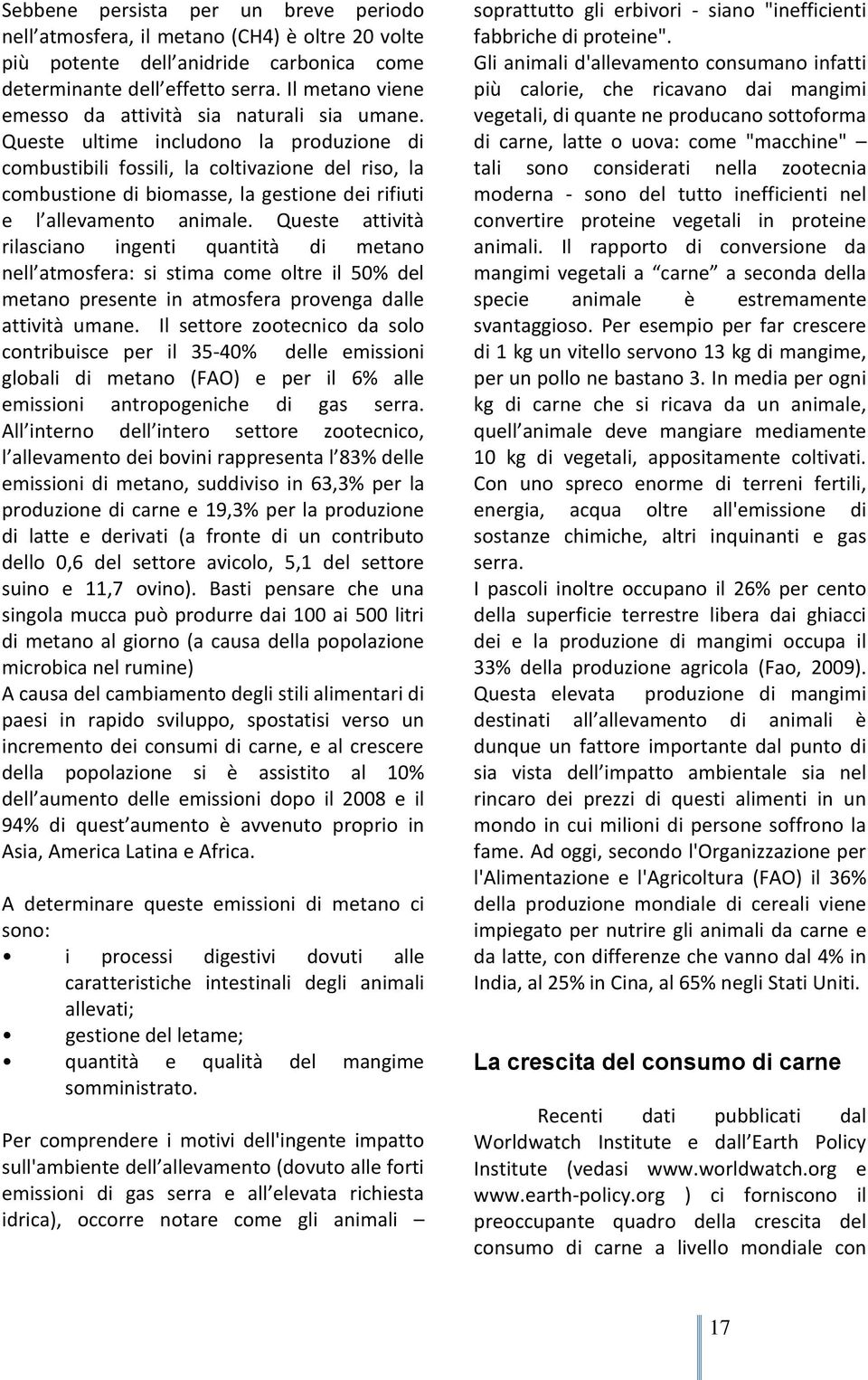 Queste ultime includono la produzione di combustibili fossili, la coltivazione del riso, la combustione di biomasse, la gestione dei rifiuti e l allevamento animale.