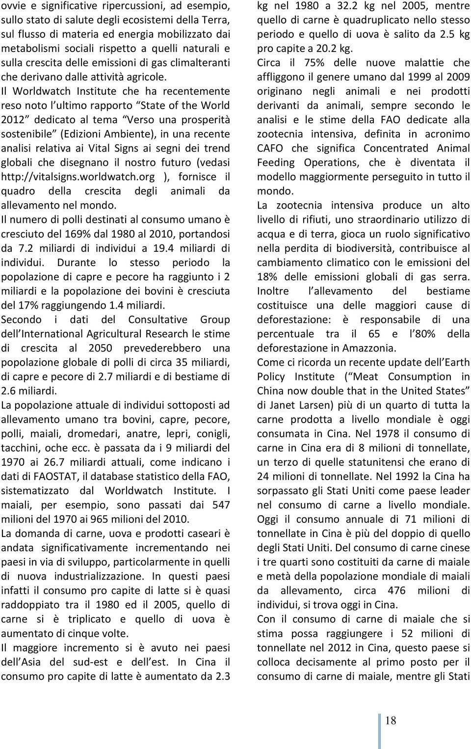 Il Worldwatch Institute che ha recentemente reso noto l ultimo rapporto State of the World 2012 dedicato al tema Verso una prosperità sostenibile (Edizioni Ambiente), in una recente analisi relativa