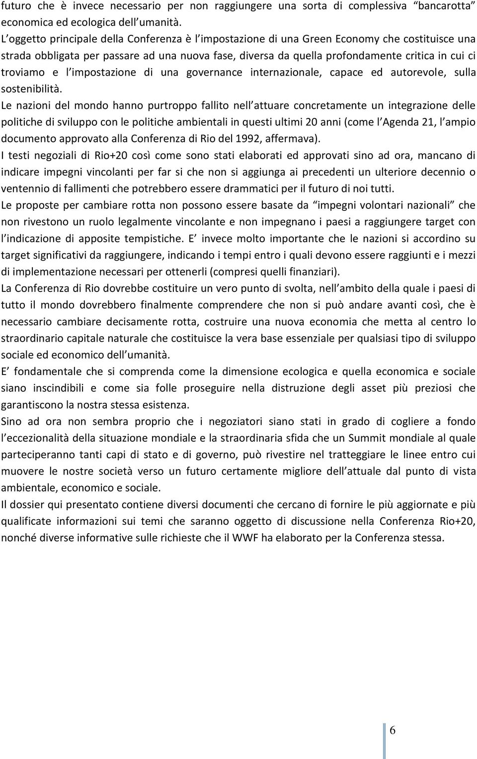 troviamo e l impostazione di una governance internazionale, capace ed autorevole, sulla sostenibilità.