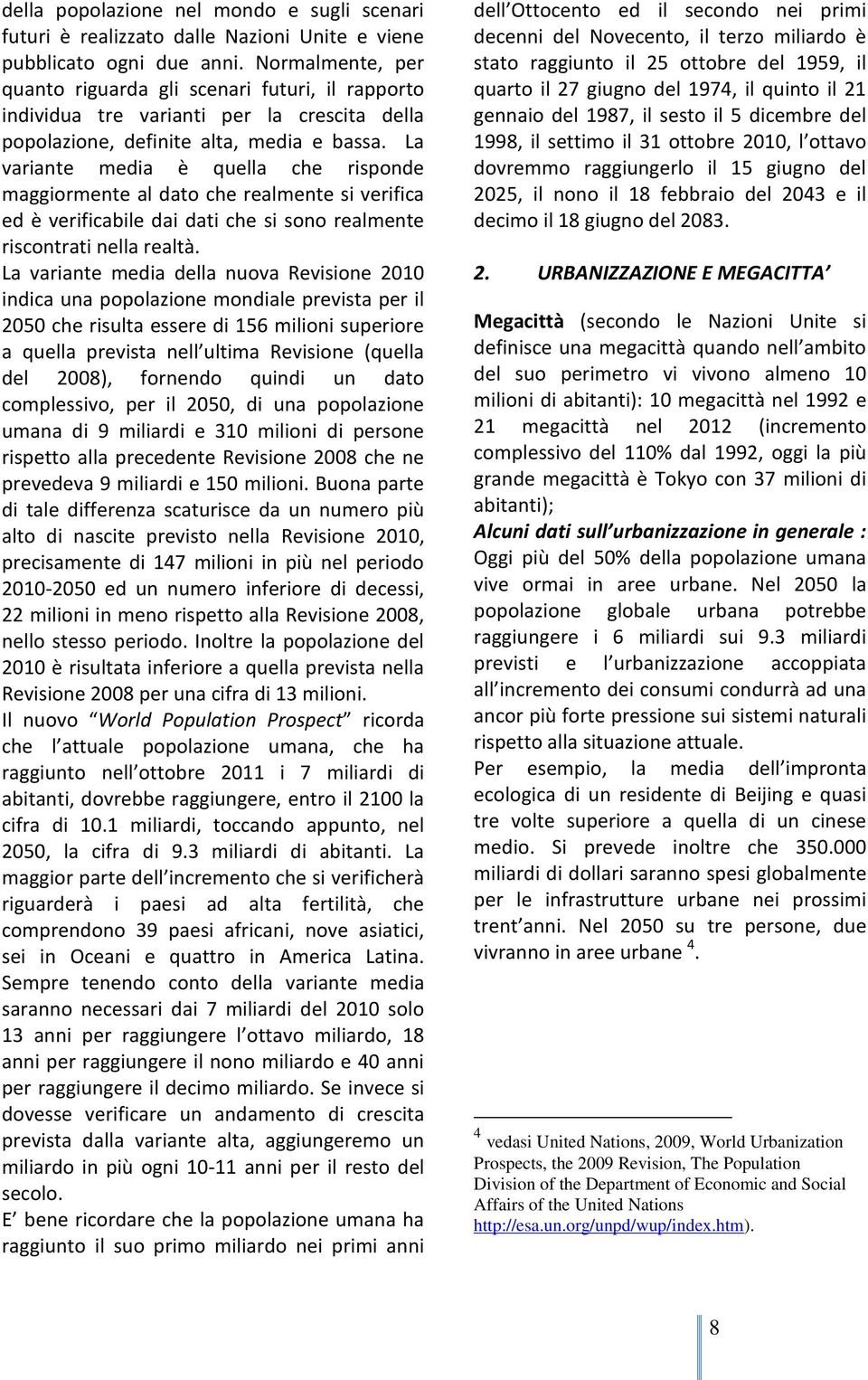 La variante media è quella che risponde maggiormente al dato che realmente si verifica ed è verificabile dai dati che si sono realmente riscontrati nella realtà.