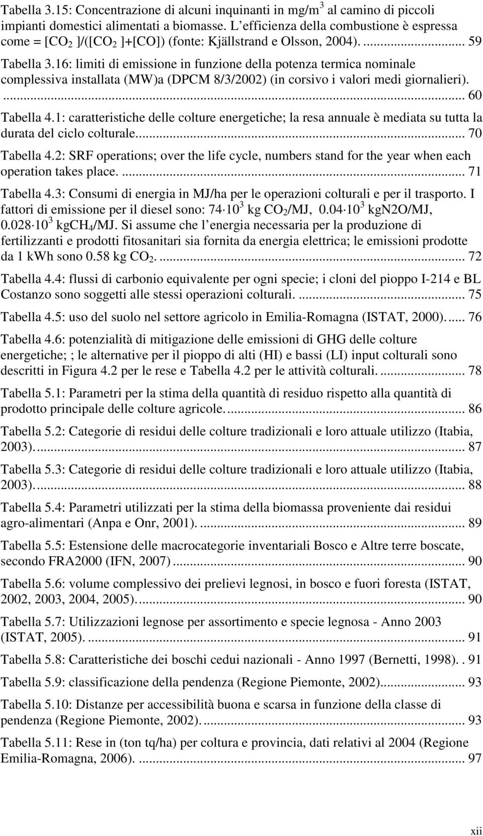 16: limiti di emissione in funzione della potenza termica nominale complessiva installata (MW)a (DPCM 8/3/2002) (in corsivo i valori medi giornalieri).... 60 Tabella 4.