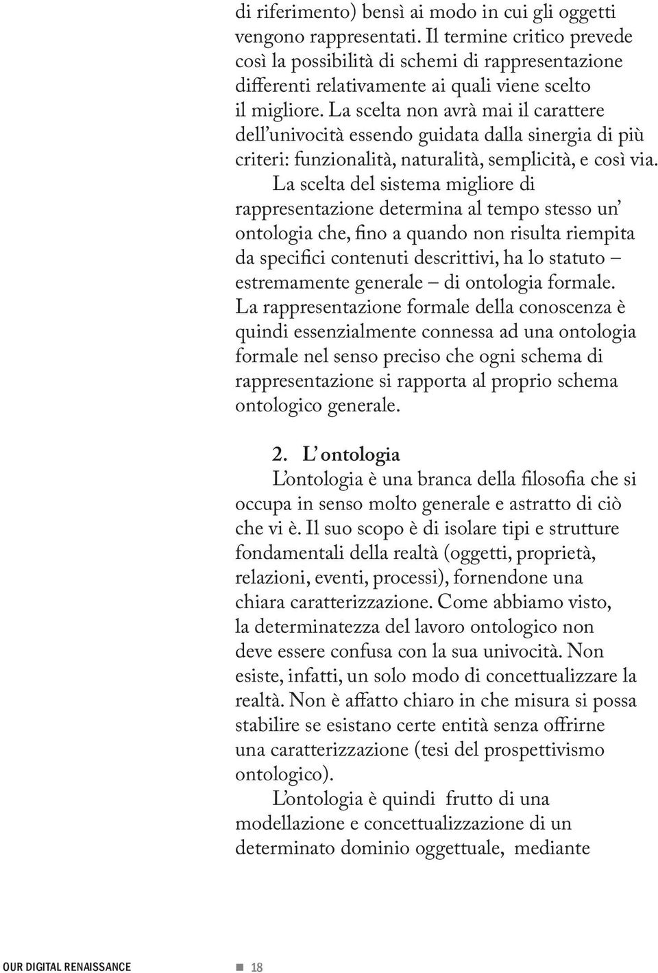 La scelta non avrà mai il carattere dell univocità essendo guidata dalla sinergia di più criteri: funzionalità, naturalità, semplicità, e così via.