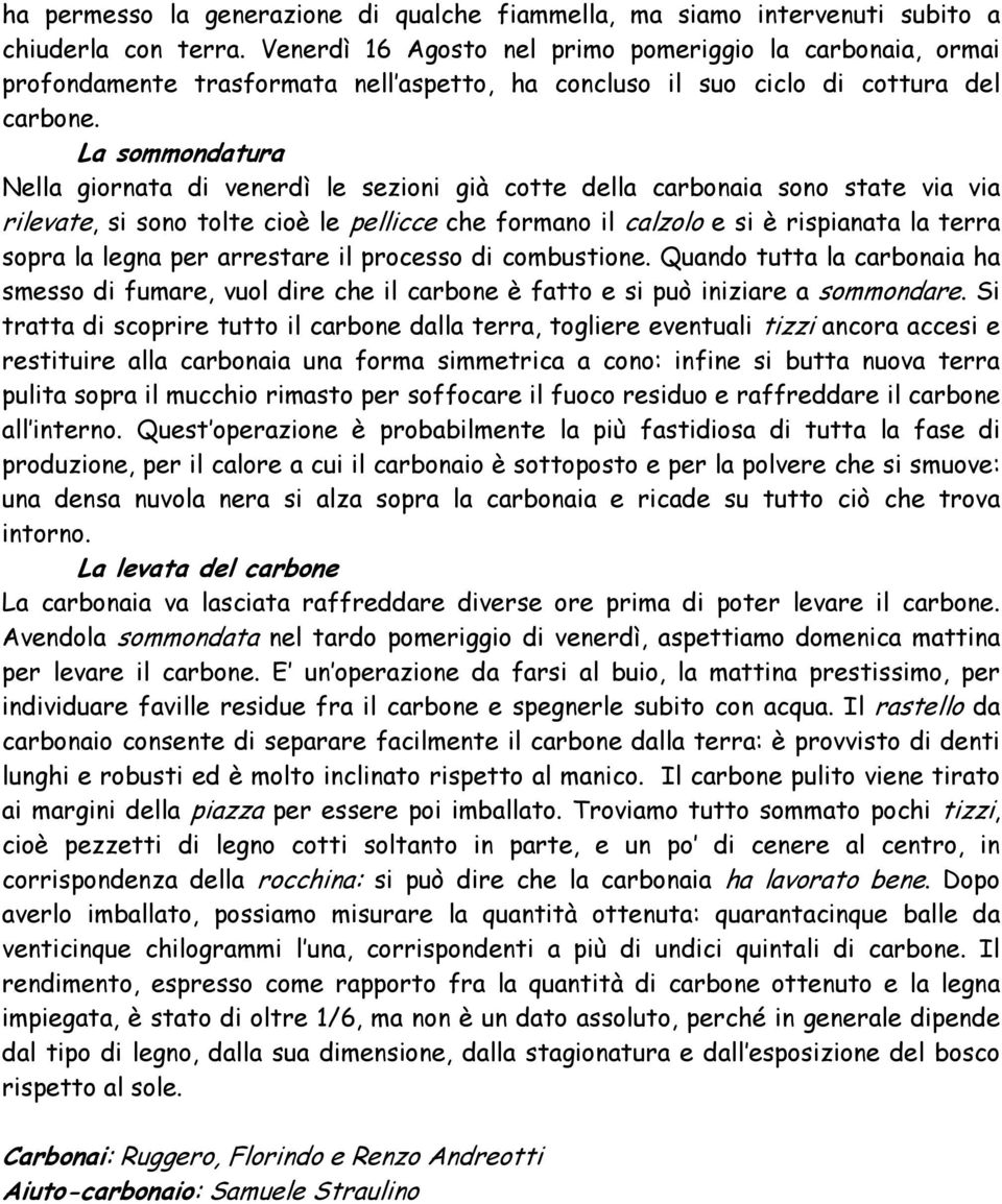 La sommondatura Nella giornata di venerdì le sezioni già cotte della carbonaia sono state via via rilevate, si sono tolte cioè le pellicce che formano il calzolo e si è rispianata la terra sopra la