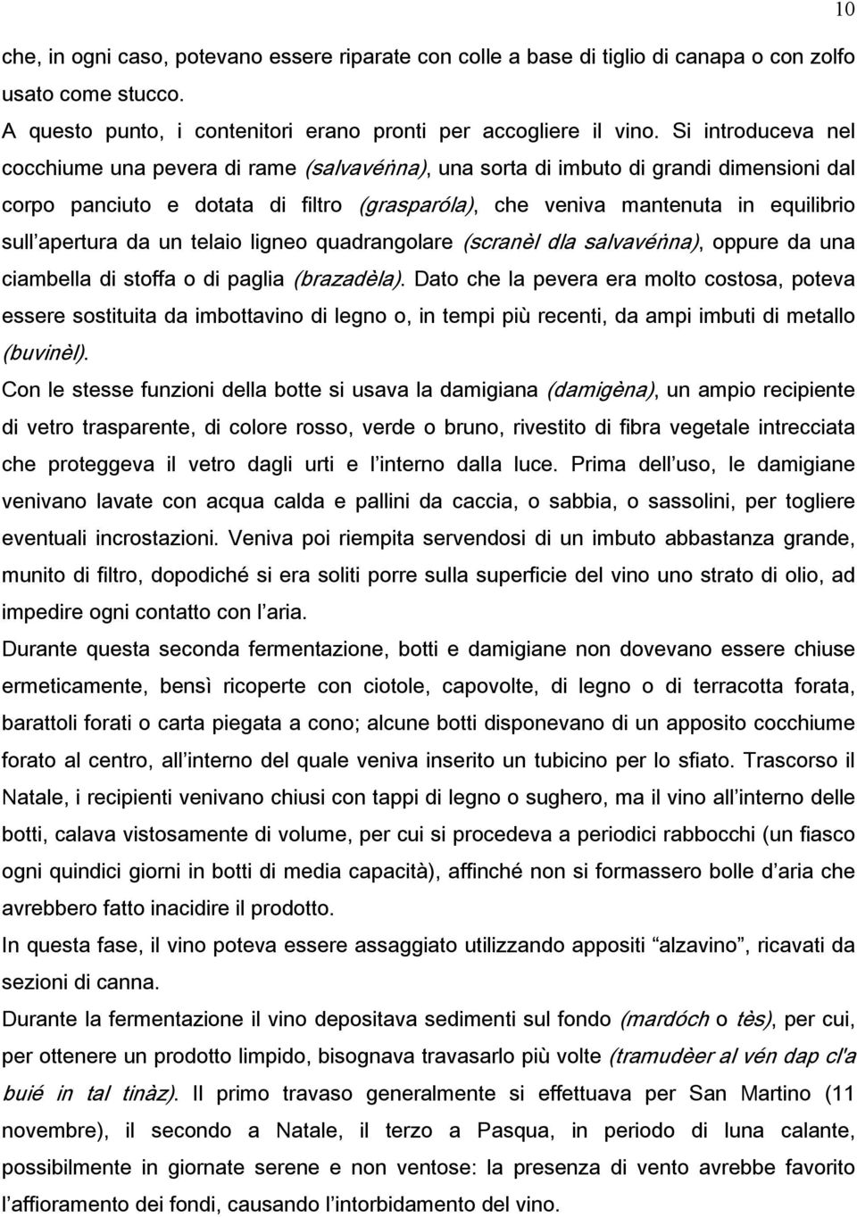 apertura da un telaio ligneo quadrangolare (scranèl dla salvavénṅa), oppure da una ciambella di stoffa o di paglia (brazadèla).