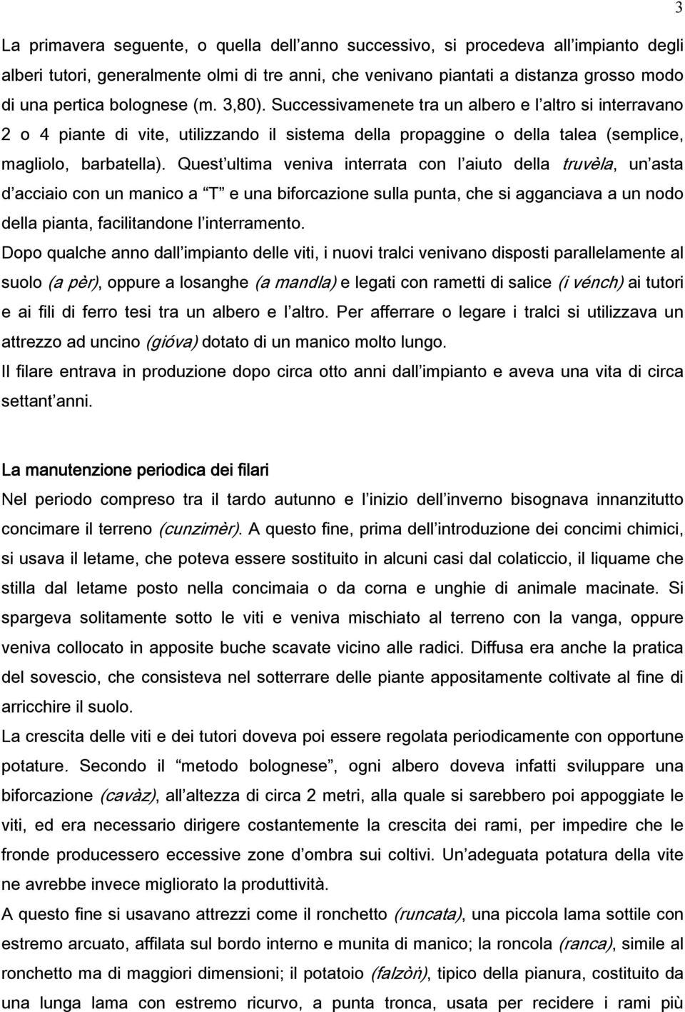 Quest ultima veniva interrata con l aiuto della truvèla, un asta d acciaio con un manico a T e una biforcazione sulla punta, che si agganciava a un nodo della pianta, facilitandone l interramento.