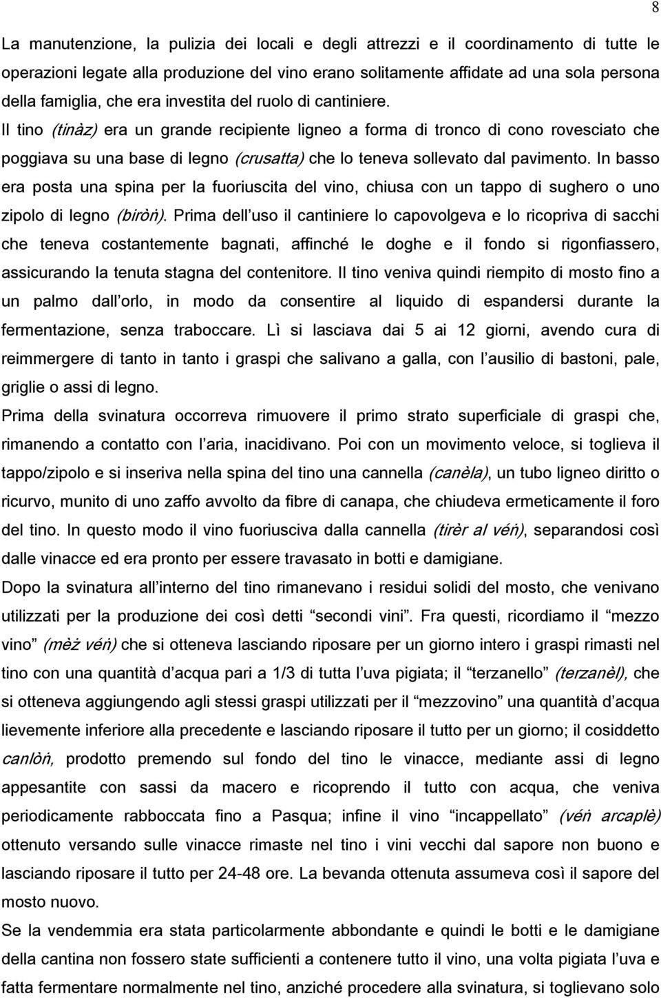 Il tino (tinàz) era un grande recipiente ligneo a forma di tronco di cono rovesciato che poggiava su una base di legno (crusatta) che lo teneva sollevato dal pavimento.