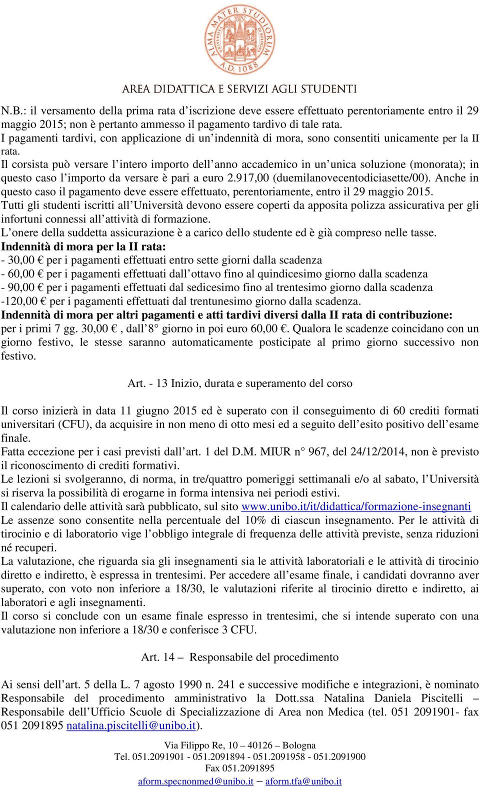 Il corsista può versare l intero importo dell anno accademico in un unica soluzione (monorata); in questo caso l importo da versare è pari a euro 2.917,00 (duemilanovecentodiciasette/00).