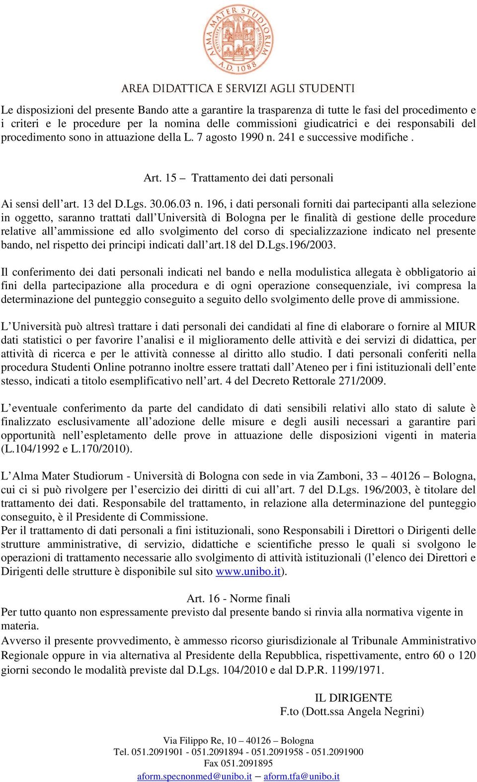 196, i dati personali forniti dai partecipanti alla selezione in oggetto, saranno trattati dall Università di Bologna per le finalità di gestione delle procedure relative all ammissione ed allo