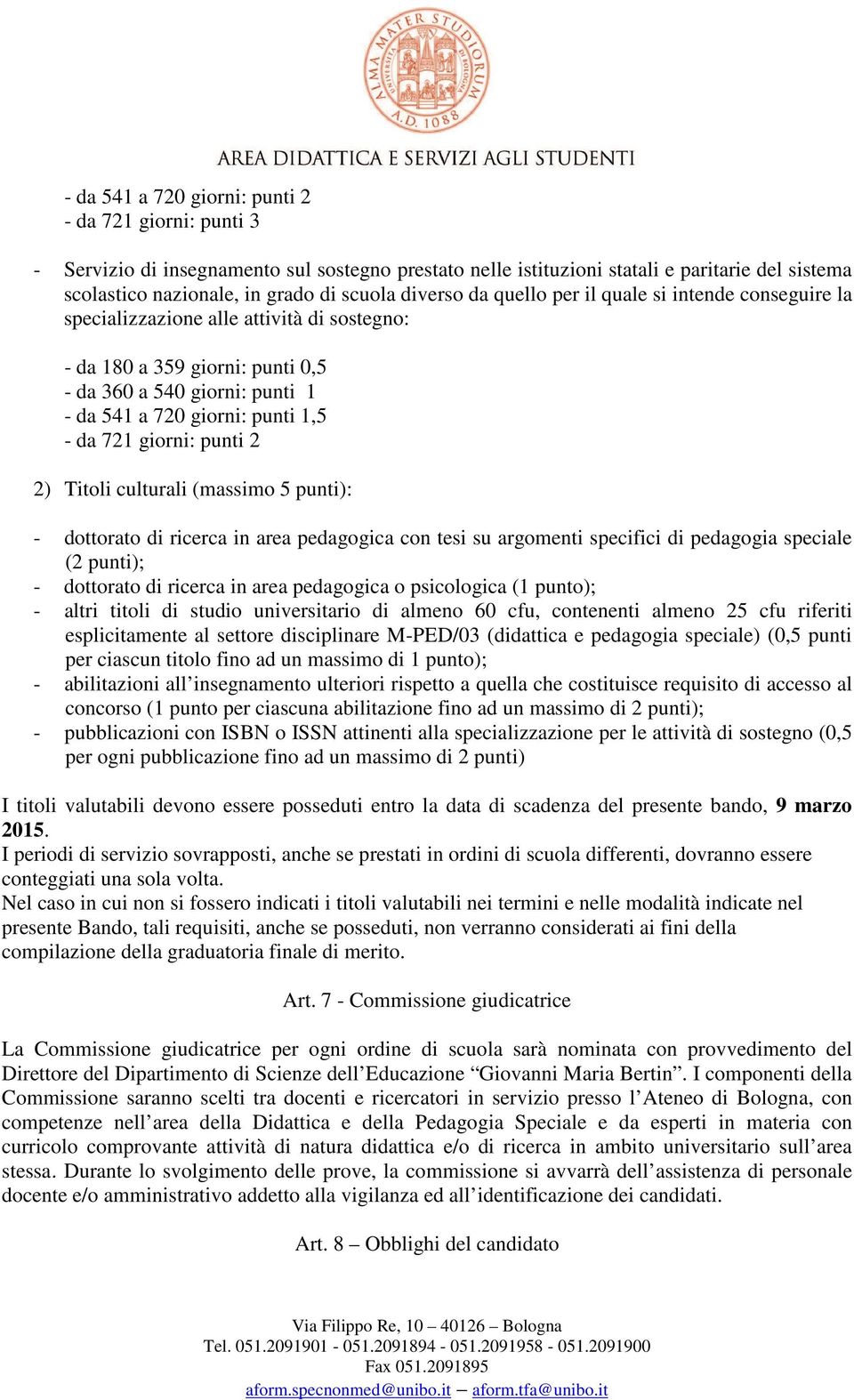 da 721 giorni: punti 2 2) Titoli culturali (massimo 5 punti): - dottorato di ricerca in area pedagogica con tesi su argomenti specifici di pedagogia speciale (2 punti); - dottorato di ricerca in area