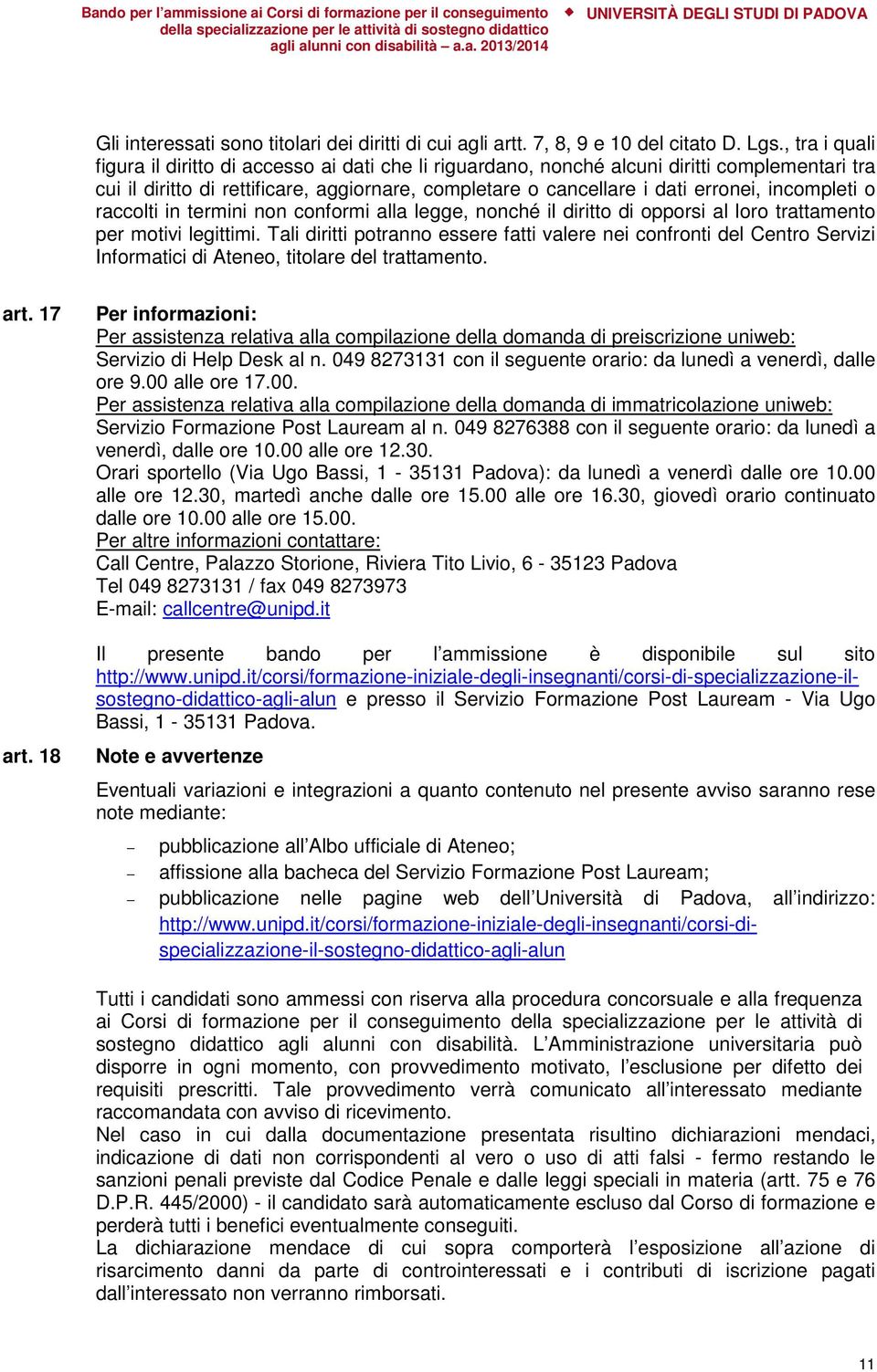 incompleti o raccolti in termini non conformi alla legge, nonché il diritto di opporsi al loro trattamento per motivi legittimi.