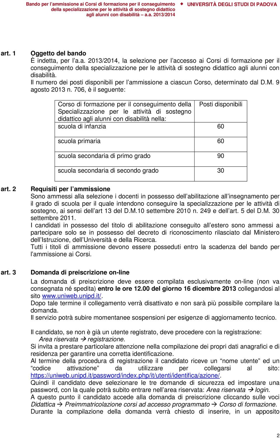 706, è il seguente: Corso di formazione per il conseguimento della Posti disponibili Specializzazione per le attività di sostegno didattico agli alunni con disabilità nella: scuola di infanzia 60