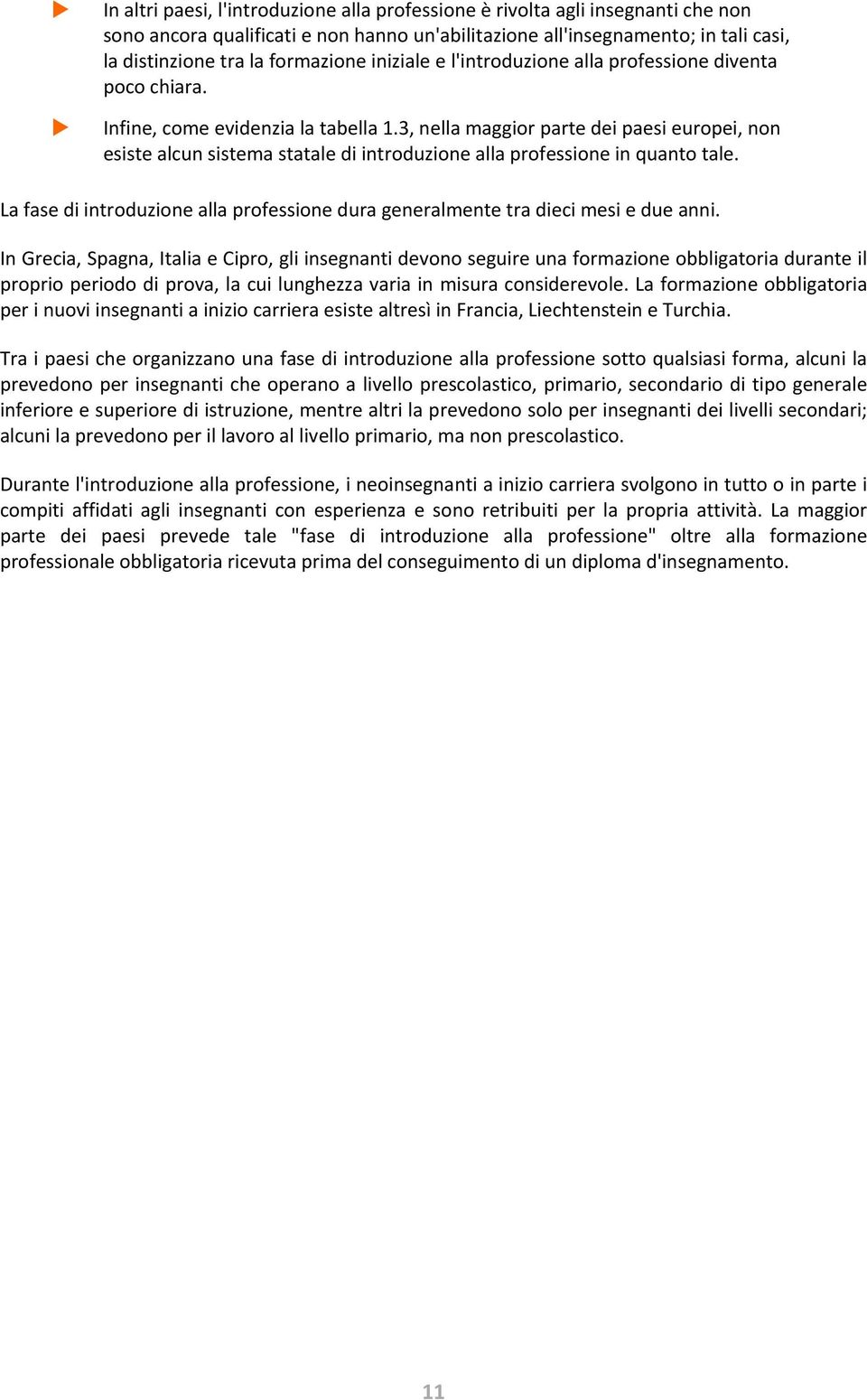3, nella maggior parte dei paesi europei, non esiste alcun sistema statale di introduzione alla professione in quanto tale.
