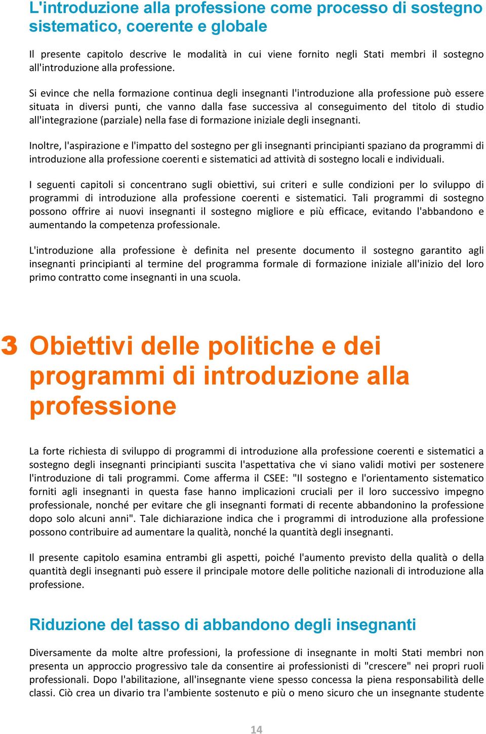 Si evince che nella formazione continua degli insegnanti l'introduzione alla professione può essere situata in diversi punti, che vanno dalla fase successiva al conseguimento del titolo di studio