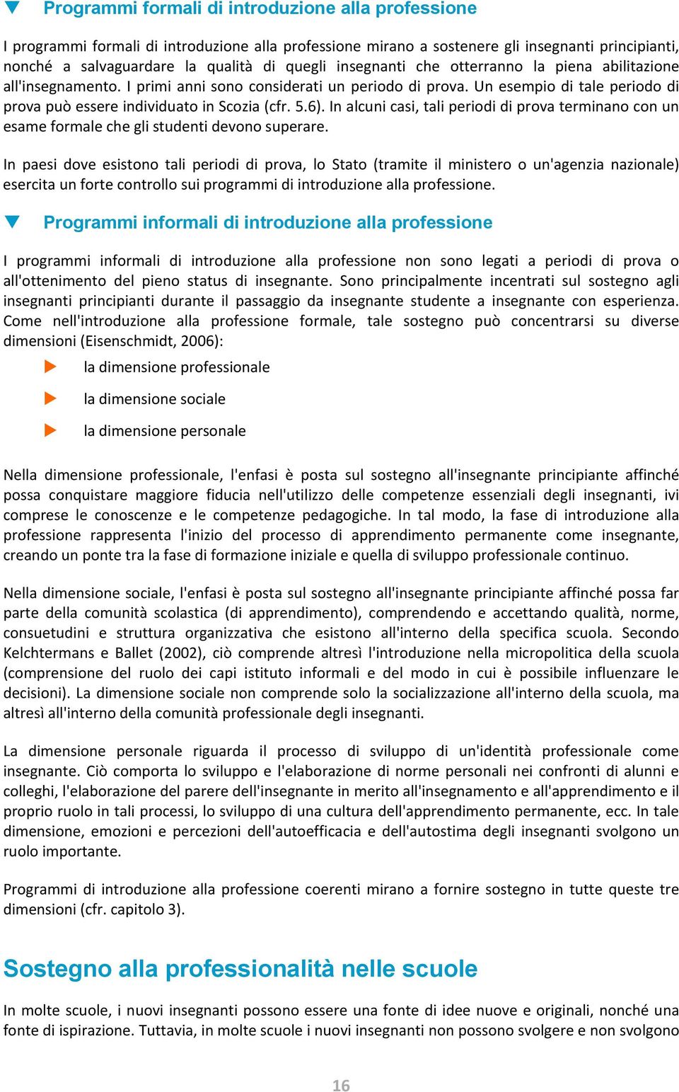 In alcuni casi, tali periodi di prova terminano con un esame formale che gli studenti devono superare.