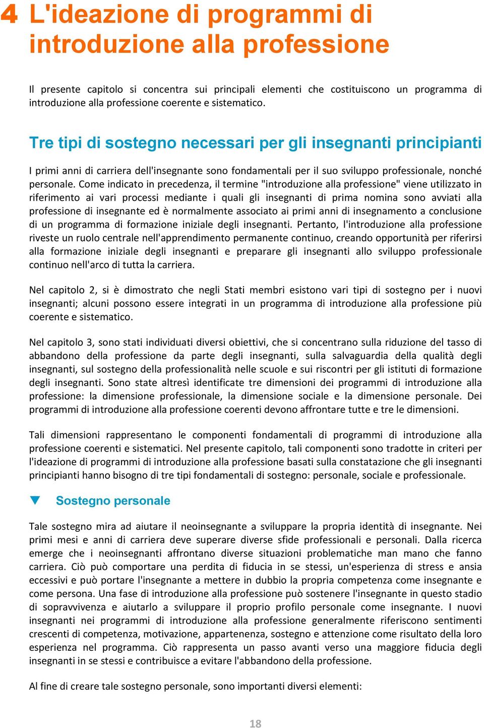 Come indicato in precedenza, il termine "introduzione alla professione" viene utilizzato in riferimento ai vari processi mediante i quali gli insegnanti di prima nomina sono avviati alla professione