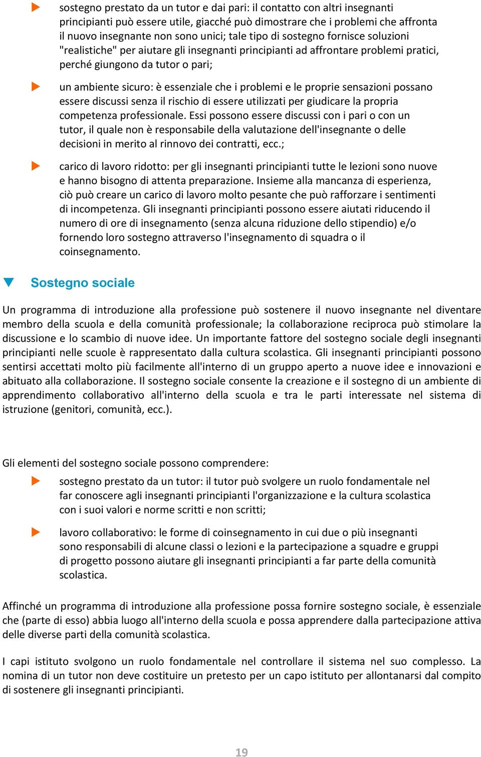 problemi e le proprie sensazioni possano essere discussi senza il rischio di essere utilizzati per giudicare la propria competenza professionale.