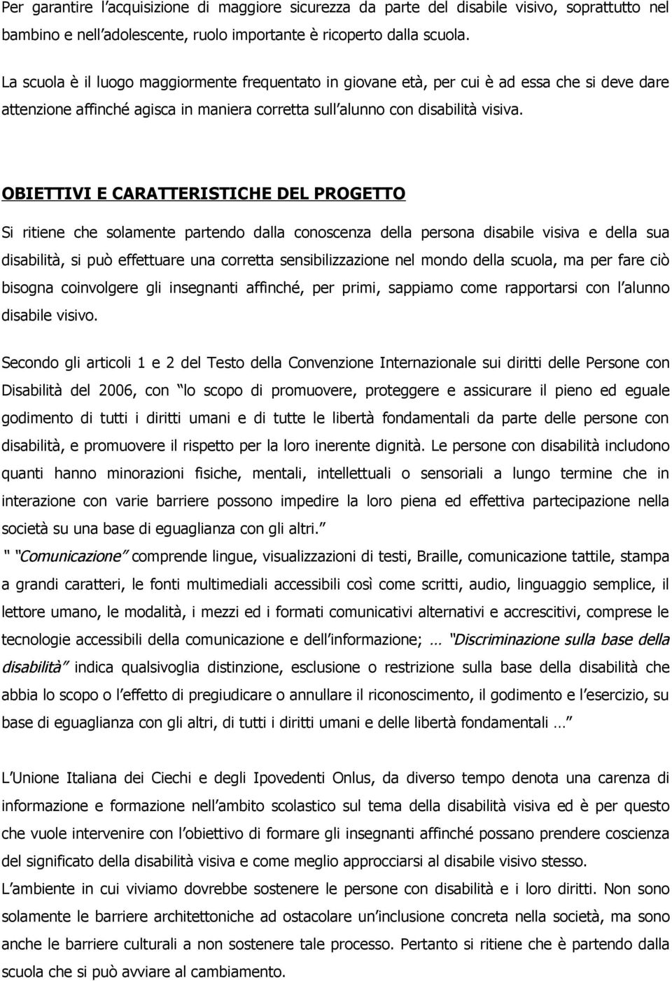 OBIETTIVI E CARATTERISTICHE DEL PROGETTO Si ritiene che solamente partendo dalla conoscenza della persona disabile visiva e della sua disabilità, si può effettuare una corretta sensibilizzazione nel