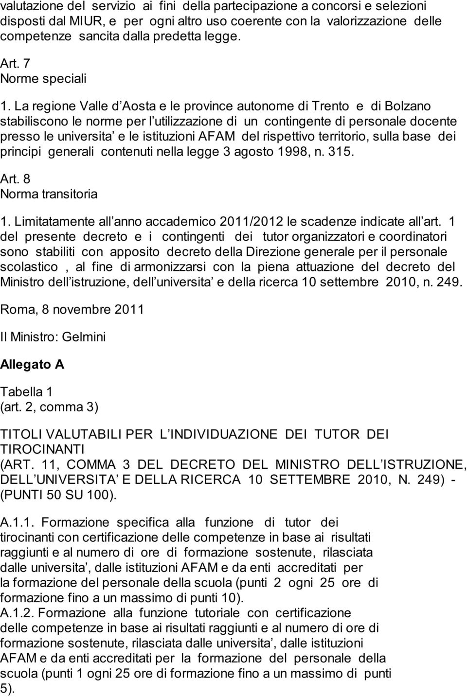 La regione Valle d Aosta e le province autonome di Trento e di Bolzano stabiliscono le norme per l utilizzazione di un contingente di personale docente presso le universita e le istituzioni AFAM del