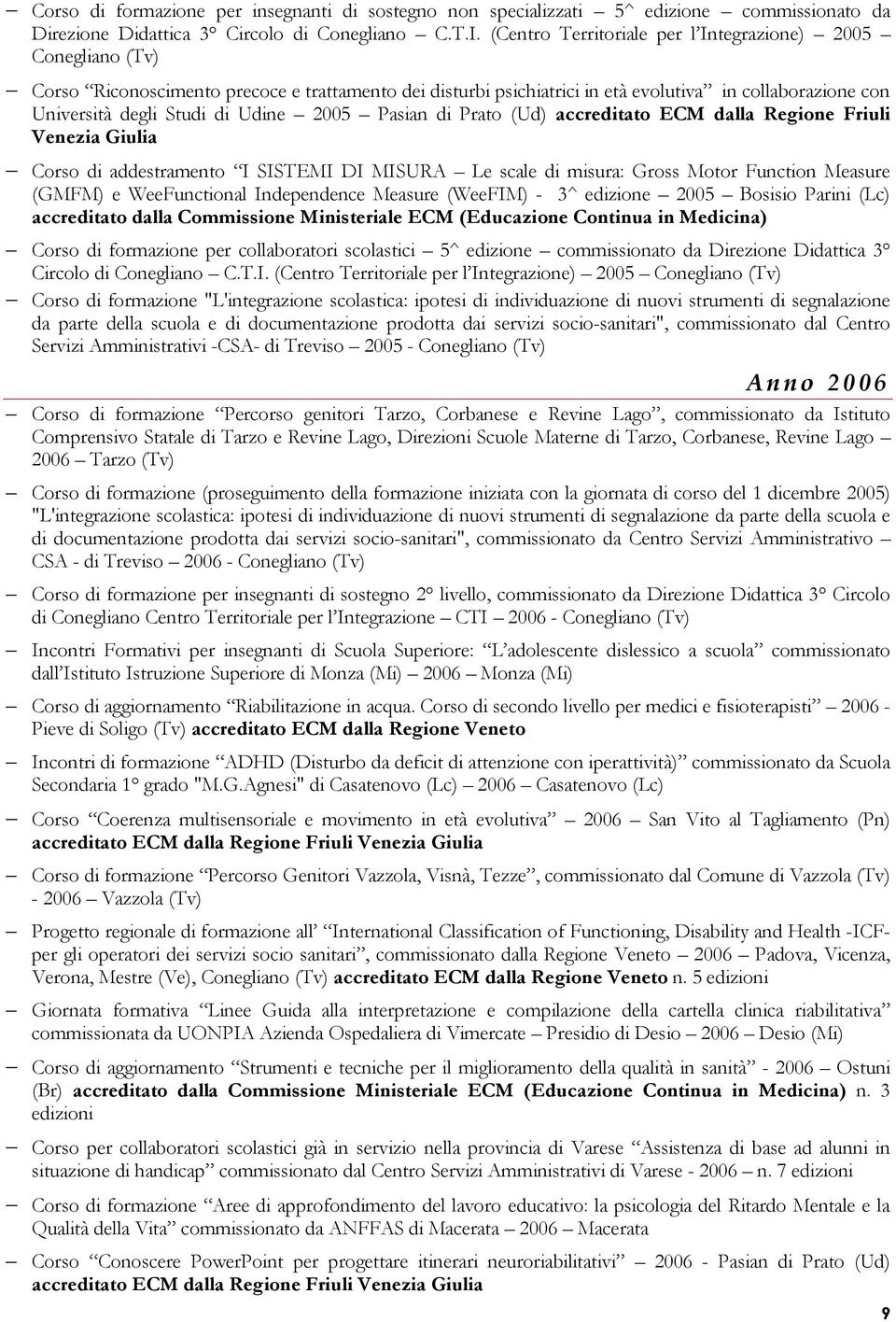 Udine 2005 Pasian di Prato (Ud) accreditato ECM dalla Regione Friuli Venezia Giulia Corso di addestramento I SISTEMI DI MISURA Le scale di misura: Gross Motor Function Measure (GMFM) e WeeFunctional