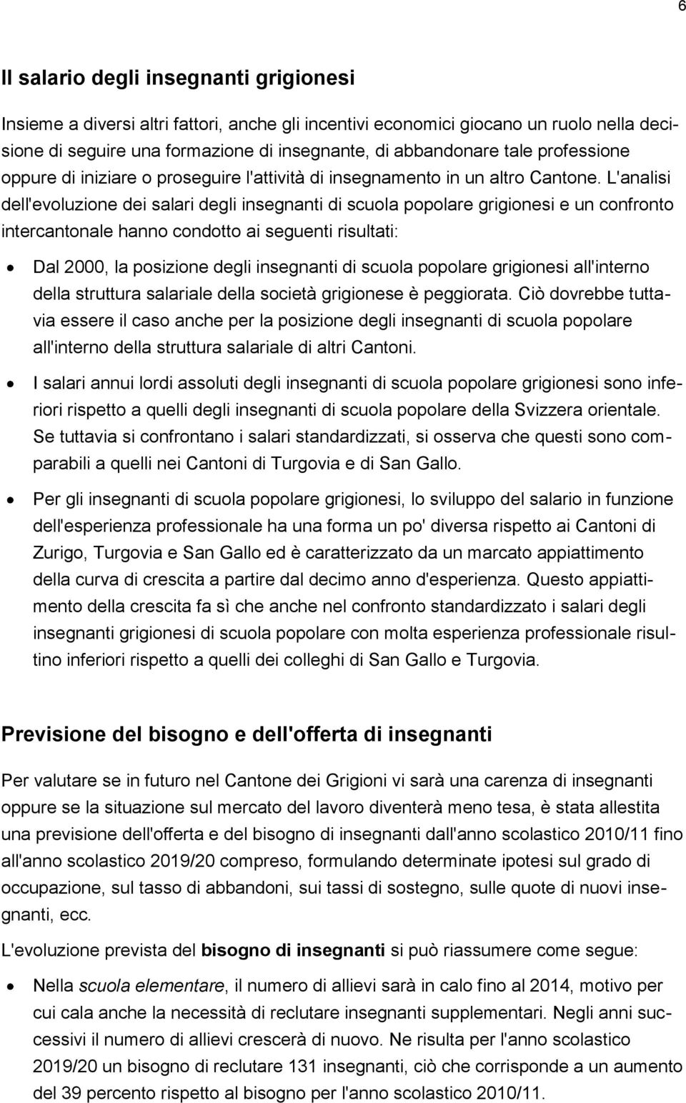 L'analisi dell'evoluzione dei salari degli insegnanti di scuola popolare grigionesi e un confronto intercantonale hanno condotto ai seguenti risultati: Dal 2000, la posizione degli insegnanti di