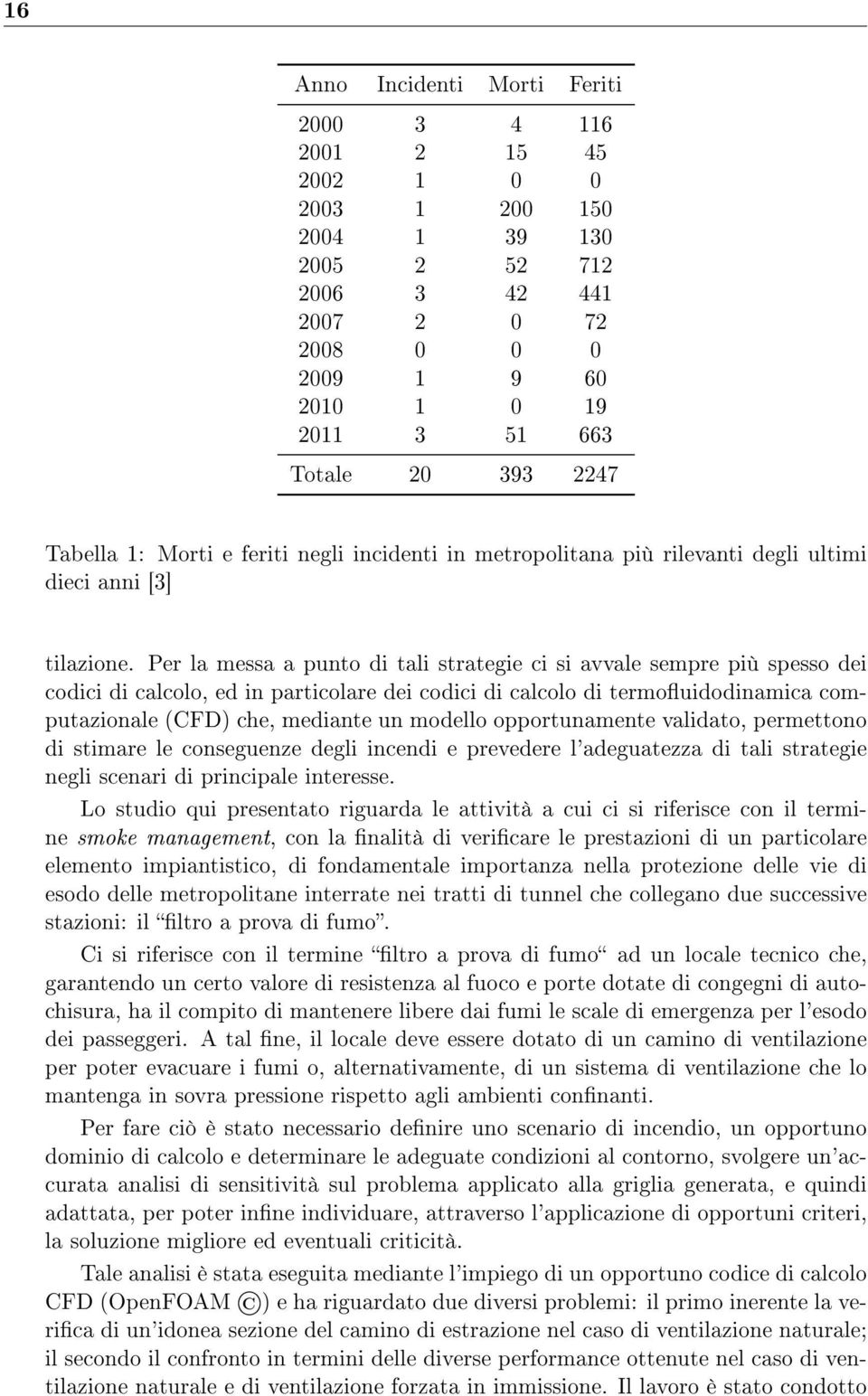 Per la messa a punto di tali strategie ci si avvale sempre più spesso dei codici di calcolo, ed in particolare dei codici di calcolo di termouidodinamica computazionale (CFD) che, mediante un modello