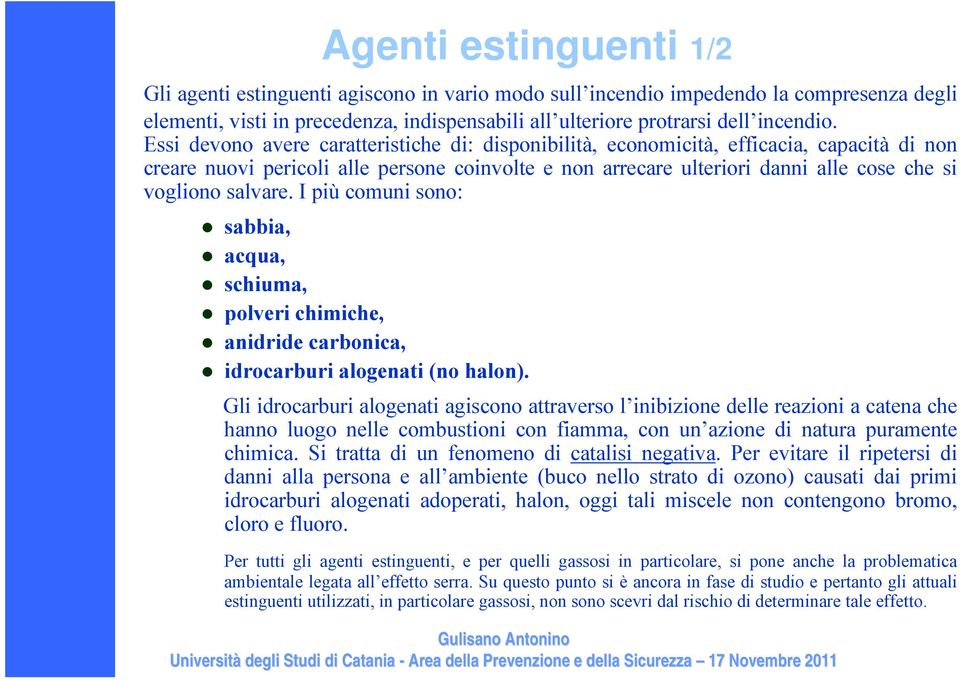 salvare. I più comuni sono: sabbia, acqua, schiuma, polveri chimiche, anidride carbonica, idrocarburi alogenati (no halon).