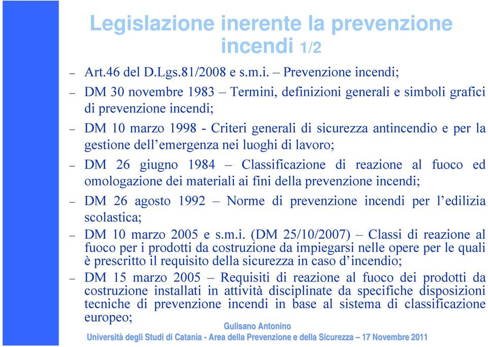 ai fini della prevenzione incendi; DM 26 agosto 1992 Norme di prevenzione incendi per l edilizia scolastica; DM 10 marzo 2005 e s.m.i. (DM 25/10/2007) Classi di reazione al fuoco per i prodotti da