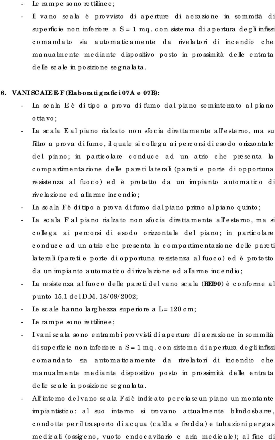 6. VANI SCALE E-F (Elaborati grafici 07A e 07B): - La scala E è di tipo a prova di fumo dal piano seminterrato al piano ottavo; - La scala E al piano rialzato non sfocia direttamente all esterno, ma