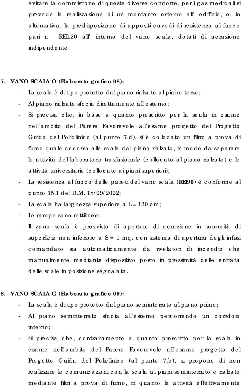 VANO SCALA O (Elaborato grafico 08): - La scala è di tipo protetto dal piano rialzato al piano terzo; - Al piano rialzato sfocia direttamente all esterno; - Si precisa che, in base a quanto