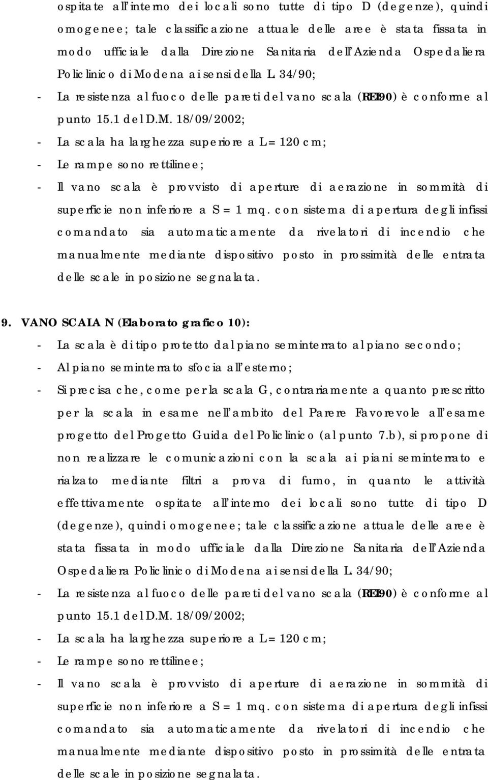 dena ai sensi della L. 34/90; - La resistenza al fuoco delle pareti del vano scala (REI90) è conforme al punto 15.1 del D.M.