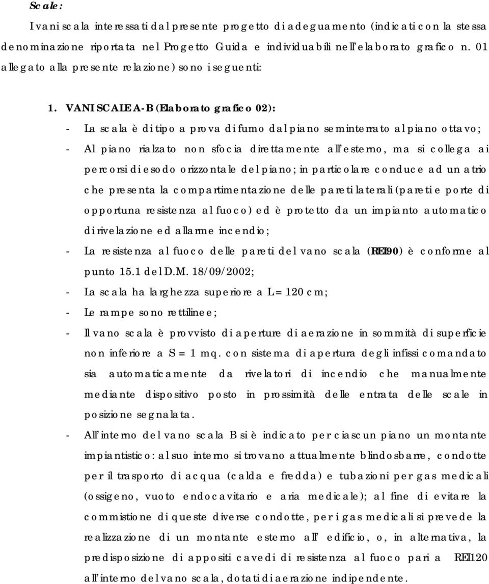 VANI SCALE A-B (Elaborato grafico 02): - La scala è di tipo a prova di fumo dal piano seminterrato al piano ottavo; - Al piano rialzato non sfocia direttamente all esterno, ma si collega ai percorsi