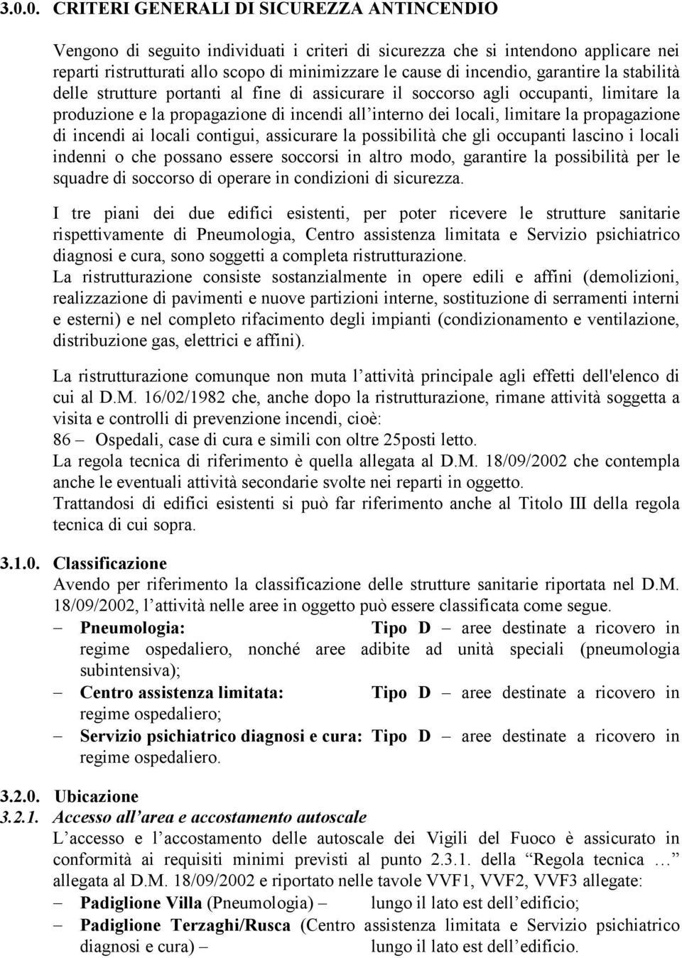 propagazione di incendi ai locali contigui, assicurare la possibilità che gli occupanti lascino i locali indenni o che possano essere soccorsi in altro modo, garantire la possibilità per le squadre