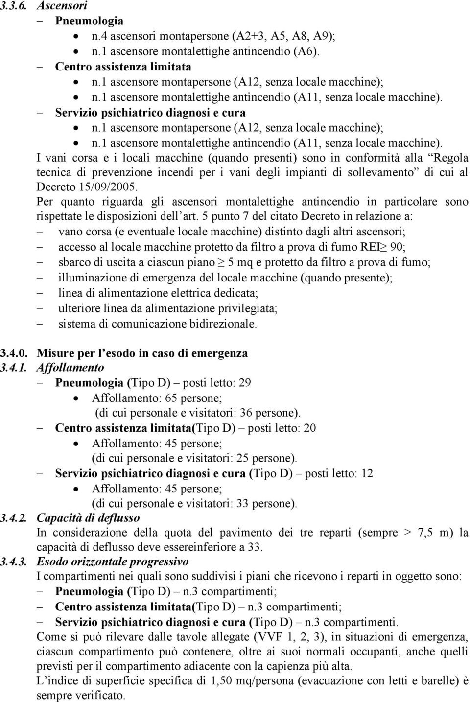 1 ascensore montapersone (A12, senza locale macchine); n.1 ascensore montalettighe antincendio (A11, senza locale macchine).