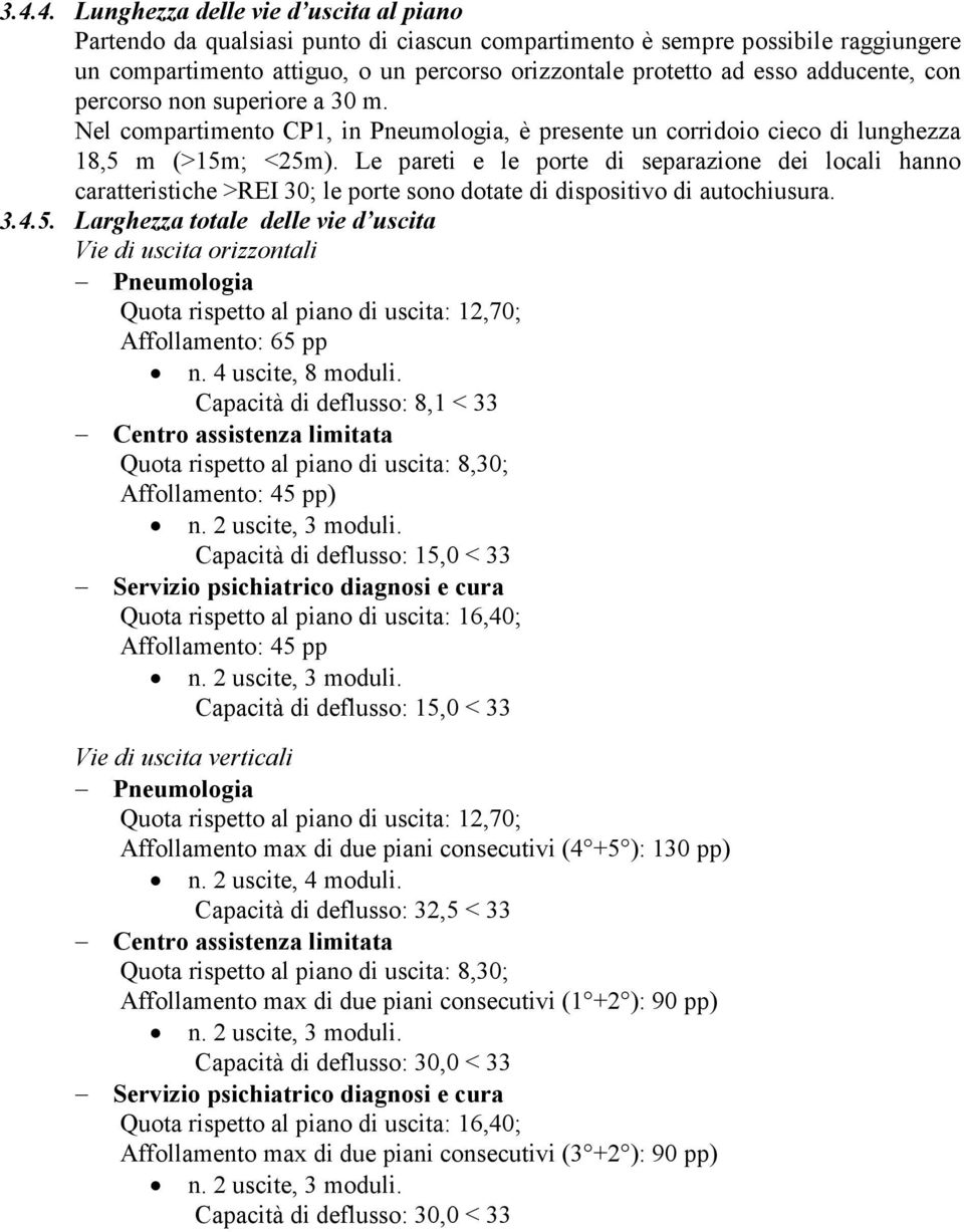 Le pareti e le porte di separazione dei locali hanno caratteristiche >REI 30; le porte sono dotate di dispositivo di autochiusura. 3.4.5.