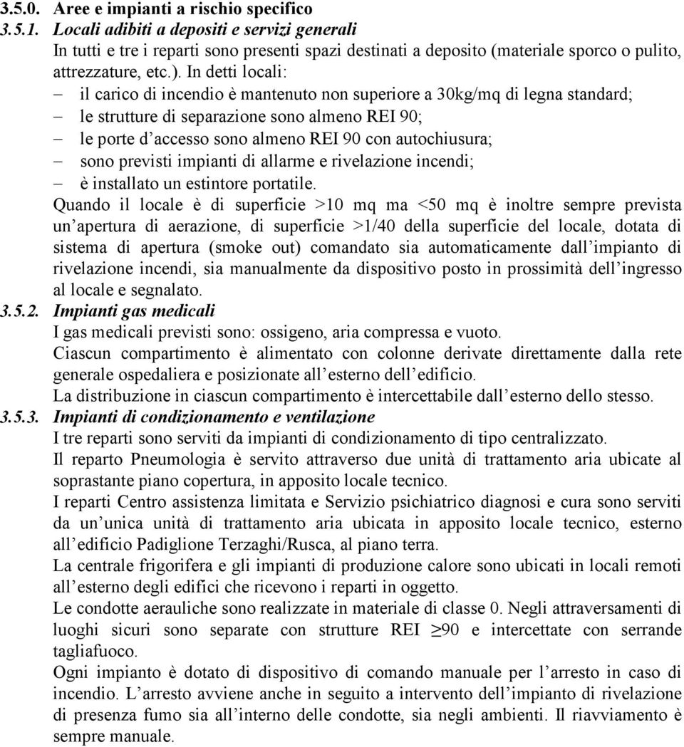 In detti locali: il carico di incendio è mantenuto non superiore a 30kg/mq di legna standard; le strutture di separazione sono almeno REI 90; le porte d accesso sono almeno REI 90 con autochiusura;