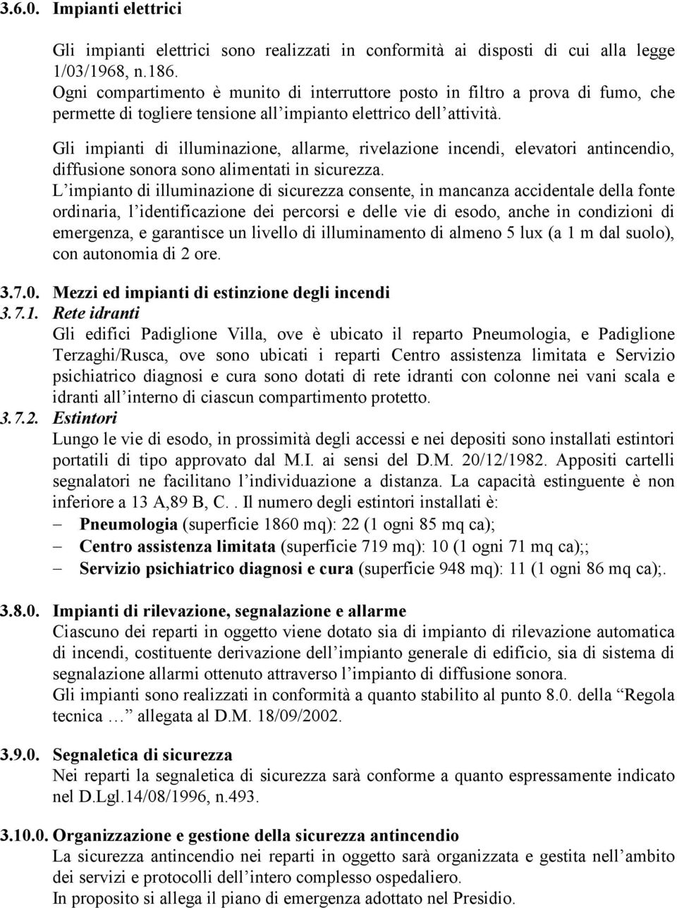 Gli impianti di illuminazione, allarme, rivelazione incendi, elevatori antincendio, diffusione sonora sono alimentati in sicurezza.