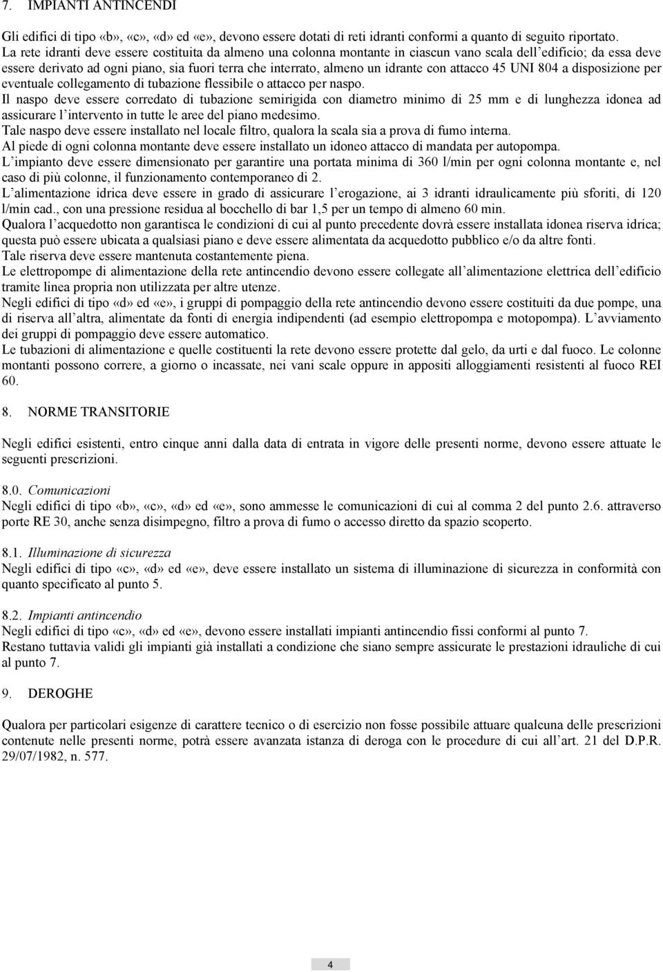 con attacco 45 UNI 804 a disposizione per eventuale collegamento di tubazione flessibile o attacco per naspo.