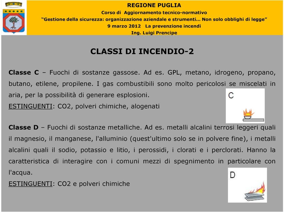 ESTINGUENTI: CO2, polveri chimiche, alogenati Classe D Fuochi di sostanze metalliche. Ad es.