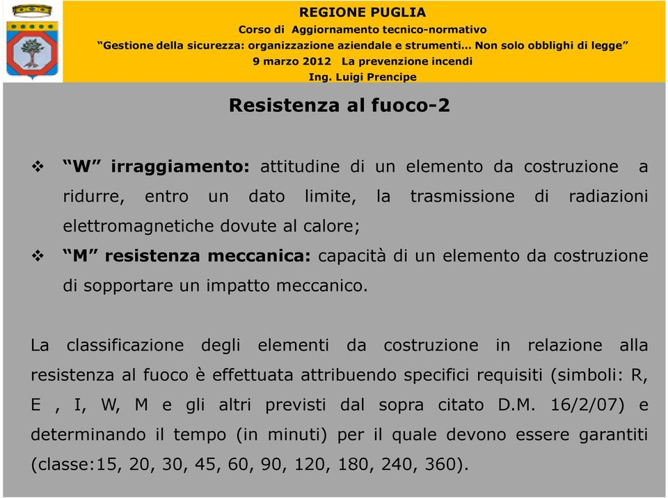 La classificazione degli elementi da costruzione in relazione alla resistenza al fuoco è effettuata attribuendo specifici requisiti (simboli: R, E, I,