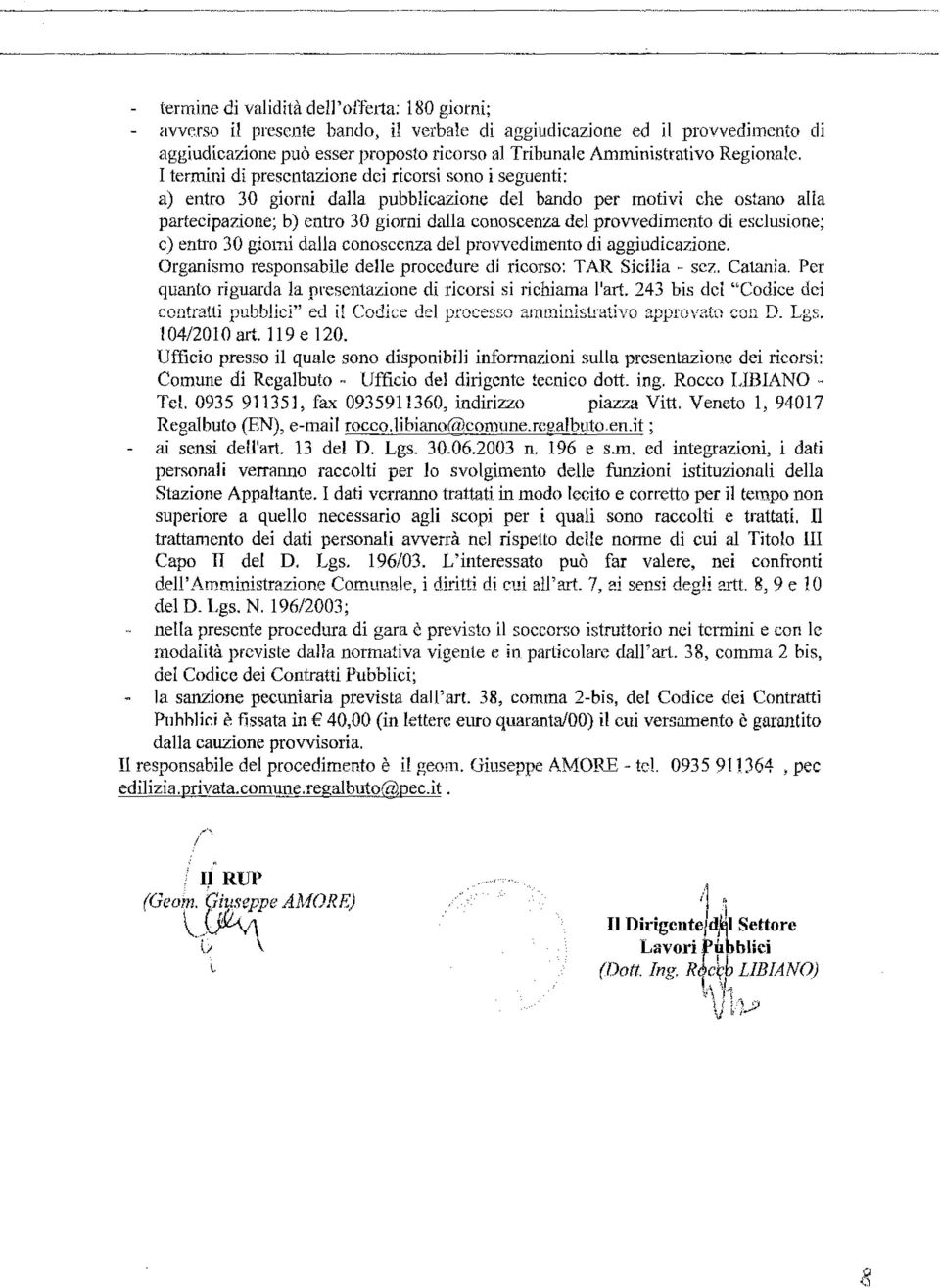 I termini di prescntazione dei rieorsi sono iseguenti: a) entro 30 glomi dalla pubblicazione del bando per motivi che ostano alla partecipazione; b) entro 30 giorni dalla conoscenza del